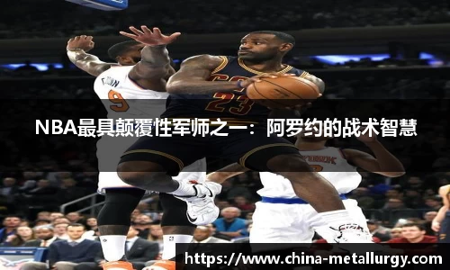 NBA最具颠覆性军师之一：阿罗约的战术智慧